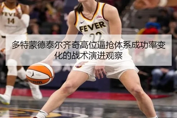 多特蒙德泰尔齐奇高位逼抢体系成功率变化的战术演进观察